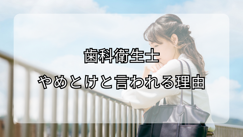 歯科衛生士はやめとけと言われる理由！仕事の魅力も解説