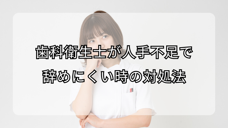 歯科衛生士が人手不足で辞めにくい時の対処法！注意点も解説