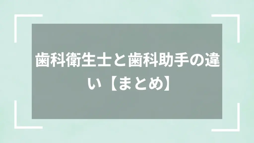 歯科衛生士と歯科助手の違い【まとめ】