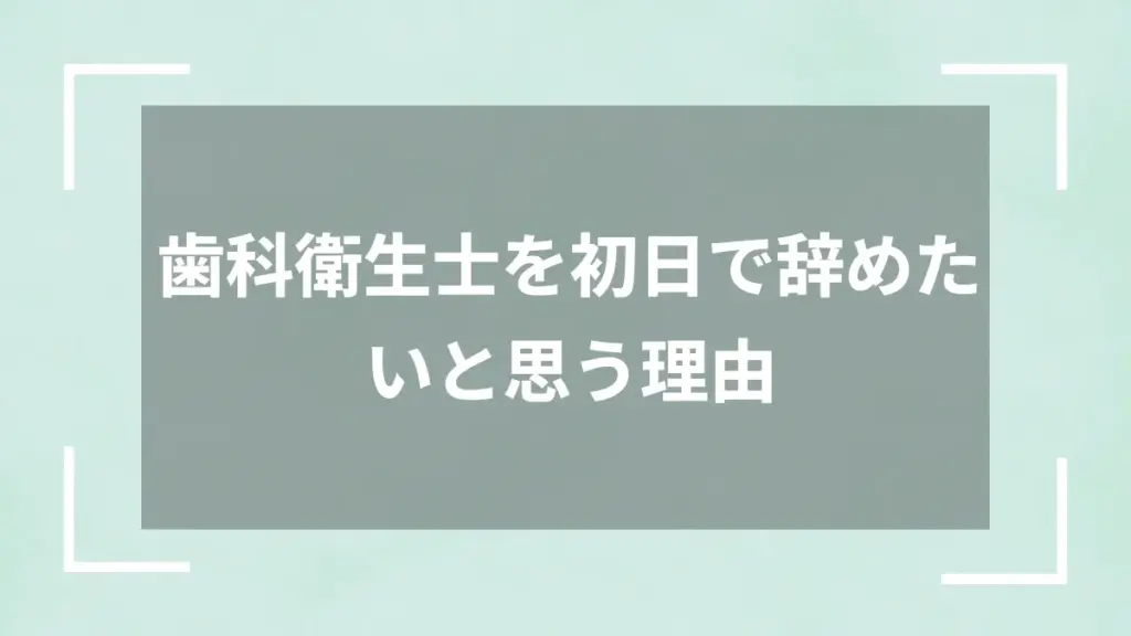 歯科衛生士を初日で辞めたいと思う理由