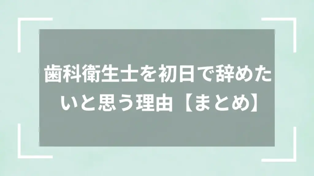 歯科衛生士を初日で辞めたいと思う理由【まとめ】