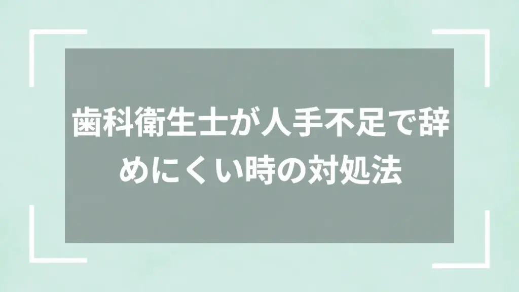 歯科衛生士が人手不足で辞めにくい時の対処法