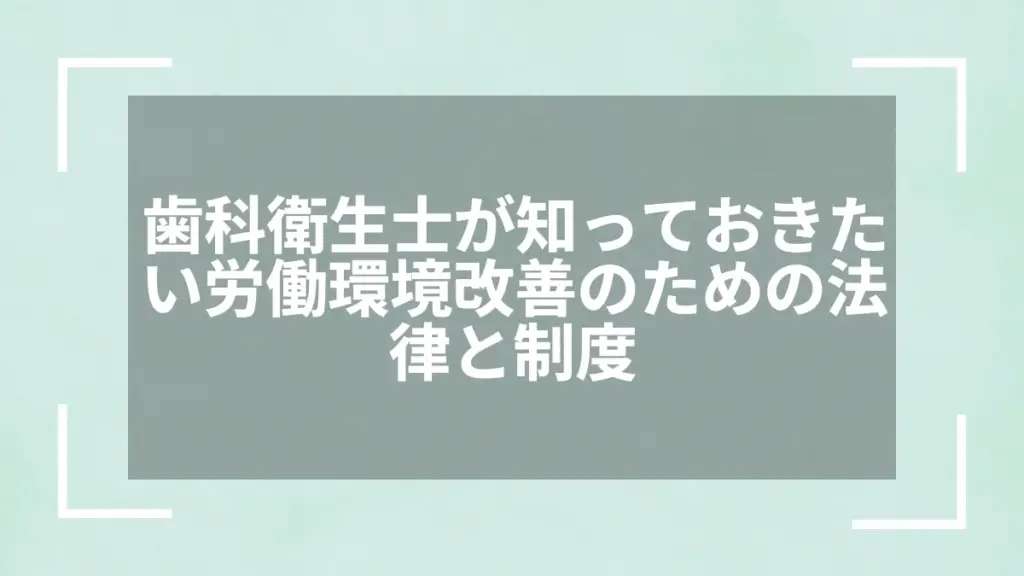 歯科衛生士が知っておきたい労働環境改善のための法律と制度