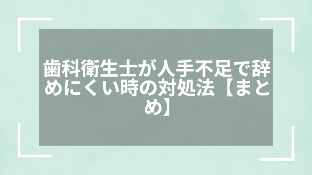歯科衛生士が人手不足で辞めにくい時の対処法【まとめ】