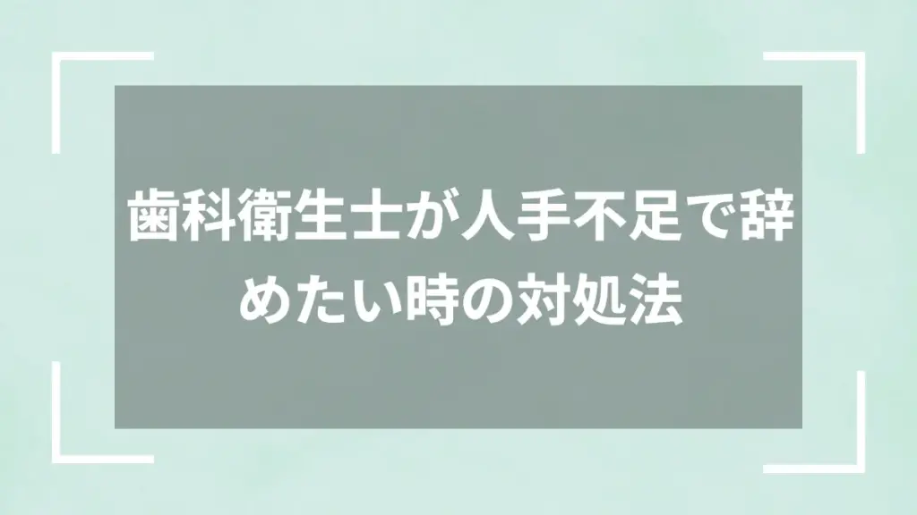 歯科衛生士が人手不足で辞めたい時の対処法