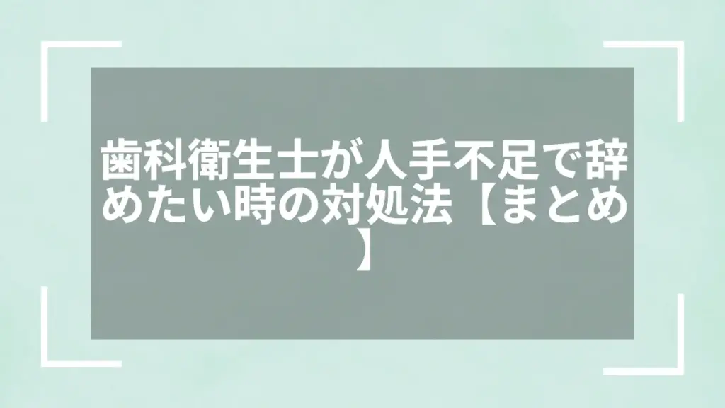 歯科衛生士が人手不足で辞めたい時の対処法【まとめ】